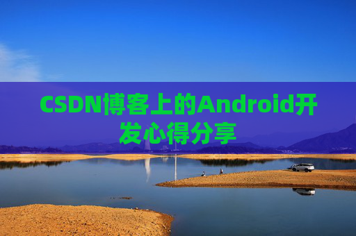 CSDN博客上的Android开发心得分享
