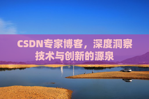 CSDN专家博客,深度洞察技术与创新的源泉